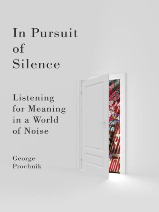 Title details for In Pursuit of Silence by George Prochnik - Available